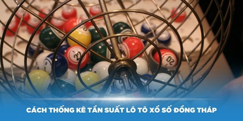 Cách thống kê tần suất lô tô xổ số Đồng Tháp hiệu quả