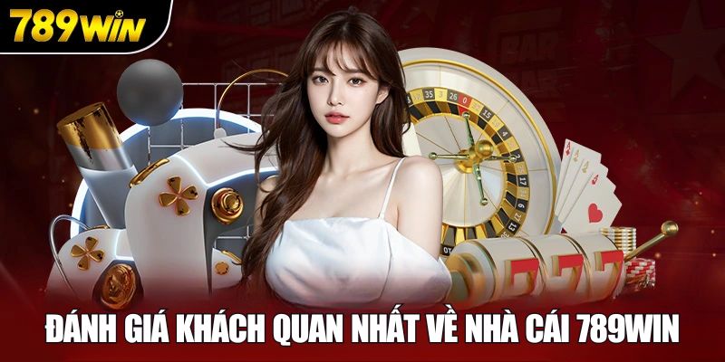 Đánh giá khách quan về nhà cái 789win